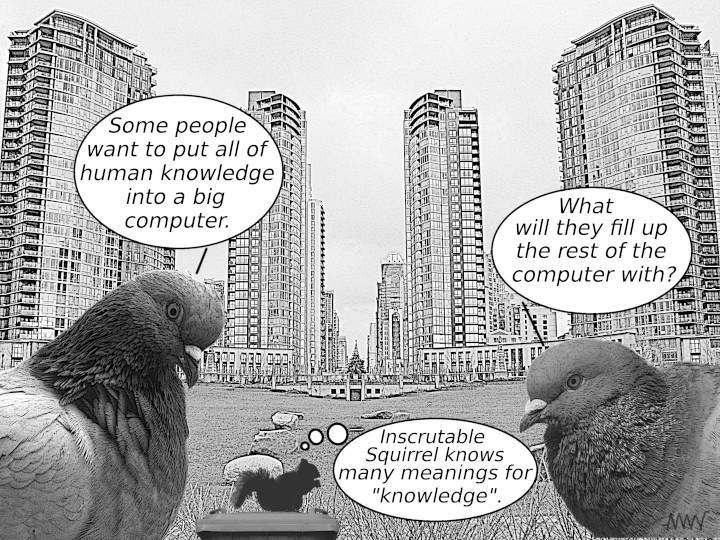 Cartoon showing
                                                    pigeons and an
                                                    Inscrutable Squirrel
                                                    wondering about the
                                                    folly of trying to
                                                    upload all human
                                                    knowledge into a
                                                    computer