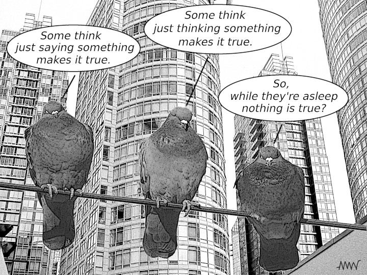 Cartoon
                                                          showing
                                                          pigeons
                                                          pigeons
                                                          discussing how
                                                          thinking
                                                          something
                                                          would know to
                                                          doesn't make
                                                          it true