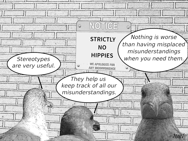 Cartoon showing
                                                seagulls saying how
                                                usefull stereotypes are
                                                to keep your
                                                misunderstandings
                                                organized and readily
                                                available